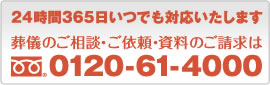 24時間365日いつでも対応します。葬儀のご相談・ご依頼・資料のご請求は[フリーダイヤル：0120-61-4000]